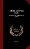 Johann Sebastian Bach: The Organist and His Works for the Organ