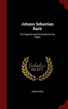 Johann Sebastian Bach: The Organist and His Works for the Organ - Pirro, André
