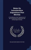 Notes On Leicestershire Inquisitions Post Mortem: A Contribution to the Transactions of the Leicestershire Architectural and Archaeological Society