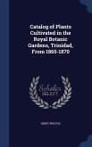 Catalog of Plants Cultivated in the Royal Botanic Gardens, Trinidad, From 1865-1870