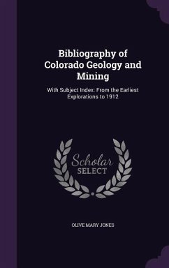 Bibliography of Colorado Geology and Mining: With Subject Index: From the Earliest Explorations to 1912 - Jones, Olive Mary
