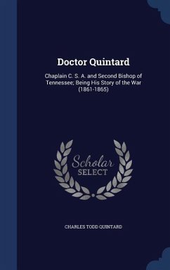 Doctor Quintard: Chaplain C. S. A. and Second Bishop of Tennessee; Being His Story of the War (1861-1865) - Quintard, Charles Todd