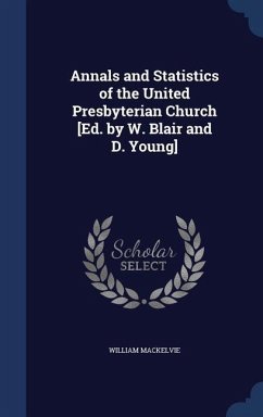 Annals and Statistics of the United Presbyterian Church [Ed. by W. Blair and D. Young] - Mackelvie, William