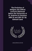 The Evolution of Religion; the Gifford Lectures Delivered Before the University of St. Andrews in Sessions 1890-91 and 1891-92. By Edward Caird