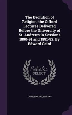 The Evolution of Religion; the Gifford Lectures Delivered Before the University of St. Andrews in Sessions 1890-91 and 1891-92. By Edward Caird - Caird, Edward