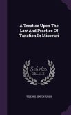 A Treatise Upon The Law And Practice Of Taxation In Missouri