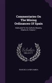 Commentaries On The Mining Ordinances Of Spain: Dedicated To His Catholic Majesty, Charles Iii, Volume 1