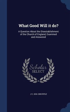 What Good Will it do?: A Question About the Disestablishment of the Church of England, Examined and Answered - Ryle, J. C.
