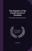 The Registers of the Parish Church of Rochdale: In the County of Lancaster, Volume 1