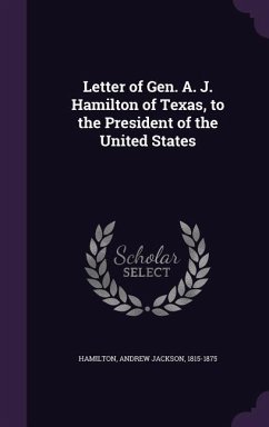 Letter of Gen. A. J. Hamilton of Texas, to the President of the United States - Hamilton, Andrew Jackson