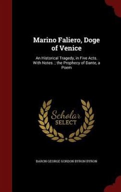 Marino Faliero, Doge of Venice: An Historical Tragedy, in Five Acts. With Notes.; the Prophecy of Dante, a Poem - Byron, Baron George Gordon Byron