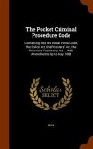The Pocket Criminal Procedure Code: Containing Also the Indian Penal Code, the Police Act, the Prisoners' Act, the Prisoners' Testimony Act ... With A