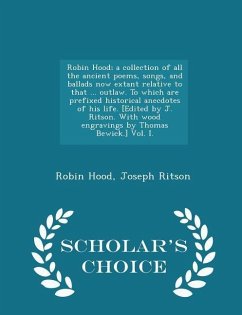 Robin Hood; a collection of all the ancient poems, songs, and ballads now extant relative to that ... outlaw. To which are prefixed historical anecdot - Hood, Robin; Ritson, Joseph