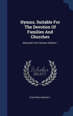 Hymns, Suitable For The Devotion Of Families And Churches - C, Schaffer Francis