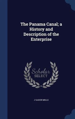 The Panama Canal; a History and Description of the Enterprise - Mills, J Saxon