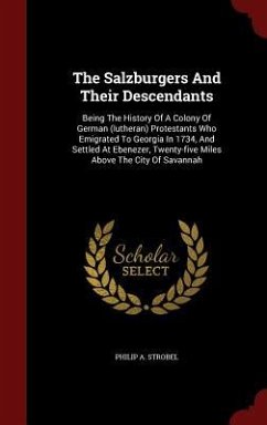 The Salzburgers And Their Descendants: Being The History Of A Colony Of German (lutheran) Protestants Who Emigrated To Georgia In 1734, And Settled At - Strobel, Philip A.