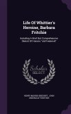 Life Of Whittier's Heroine, Barbara Fritchie: Including A Brief But Comprehensive Sketch Of Historic old Frederick