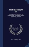 The Democracy Of Art: With Suggestions Concerning The Relations Of Art To Education, Industry, And National Prosperity