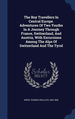 The Boy Travellers In Central Europe. Adventures Of Two Youths In A Journey Through France, Switzerland, And Austria, With Excursions Among The Alps Of Switzerland And The Tyrol