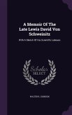 A Memoir Of The Late Lewis David Von Schweinitz: With A Sketch Of His Scientific Labours
