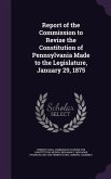 Report of the Commission to Revise the Constitution of Pennsylvania Made to the Legislature, January 29, 1875