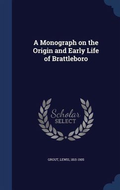 A Monograph on the Origin and Early Life of Brattleboro - Grout, Lewis