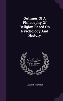 Outlines Of A Philosophy Of Religion Based On Psychology And History - Sabatier, Auguste