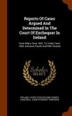 Reports Of Cases Argued And Determined In The Court Of Exchequer In Ireland: From Hilary Term, 1841, To Trinity Term, 1842, Inclusive, Fourth And Fift