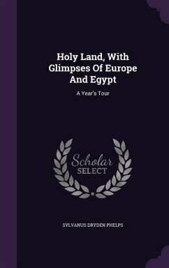 Holy Land, With Glimpses Of Europe And Egypt - Phelps, Sylvanus Dryden