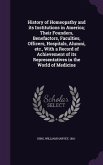 History of Homeopathy and its Institutions in America; Their Founders, Benefactors, Faculties, Officers, Hospitals, Alumni, etc., With a Record of Ach