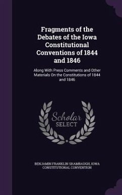 Fragments of the Debates of the Iowa Constitutional Conventions of 1844 and 1846 - Shambaugh, Benjamin Franklin; Convention, Iowa Constitutional