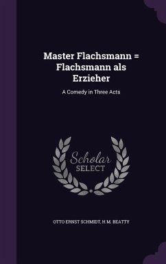 Master Flachsmann = Flachsmann als Erzieher - Schmidt, Otto Ernst; Beatty, H M