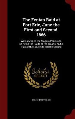 The Fenian Raid at Fort Erie, June the First and Second, 1866 - Chewett & Co, W C