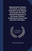 Representative Women of Colorado. A Pictorial Collection of the Women of Colorado who Have Attained Prominence in the Social, Political, Professional,