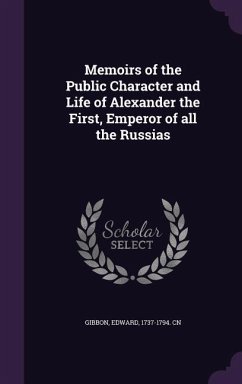 Memoirs of the Public Character and Life of Alexander the First, Emperor of all the Russias - Gibbon, Edward