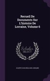 Recueil De Documents Sur L'histoire De Lorraine, Volume 6