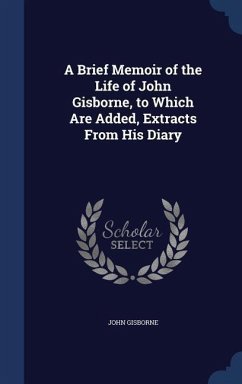 A Brief Memoir of the Life of John Gisborne, to Which Are Added, Extracts From His Diary - Gisborne, John