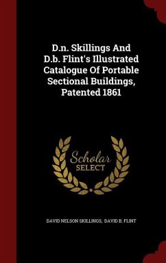 D.n. Skillings And D.b. Flint's Illustrated Catalogue Of Portable Sectional Buildings, Patented 1861 - Skillings, David Nelson