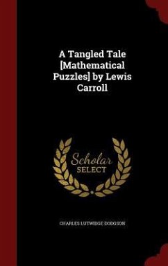 A Tangled Tale [Mathematical Puzzles] by Lewis Carroll - Dodgson, Charles Lutwidge