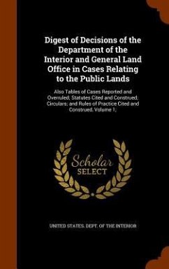 Digest of Decisions of the Department of the Interior and General Land Office in Cases Relating to the Public Lands: Also Tables of Cases Reported and