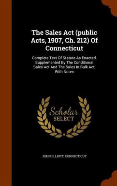 The Sales Act (public Acts, 1907, Ch. 212) Of Connecticut: Complete Text Of Statute As Enacted, Supplemented By The Conditional Sales Act And The Sale - Elliott, John; Connecticut