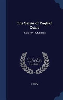 The Series of English Coins: In Copper, Tin, & Bronze - Henry, J.