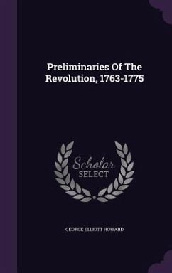 Preliminaries Of The Revolution, 1763-1775 - Howard, George Elliott