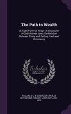 The Path to Wealth: or, Light From my Forge: a Discussion of God's Money Laws, the Relation Between Giving and Getting, Cash and Christian