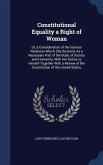 Constitutional Equality a Right of Woman: Or, a Consideration of the Various Relations Which She Sustains As a Necessary Part of the Body of Society a