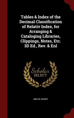 Tables & Index of the Decimal Classification of Relativ Index, for Arranging & Cataloging Libraries, Clippings, Notes, Etc. 3D Ed., Rev. & Enl - Dewey, Melvil