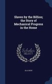 Slaves by the Billion; the Story of Mechanical Progress in the Home