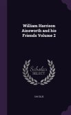 William Harrison Ainsworth and his Friends Volume 2