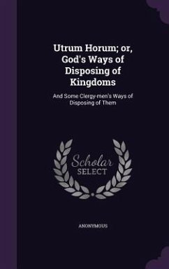 Cover Utrum Horum; or, God's Ways of Disposing of Kingdoms: And Some Clergy-men's Ways of Disposing of Them