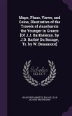 Maps, Plans, Views, and Coins, Illustrative of the Travels of Anacharsis the Younger in Greece [Of J.J. Barthélemy. by J.D. Barbié Du Bocage, Tr. by W